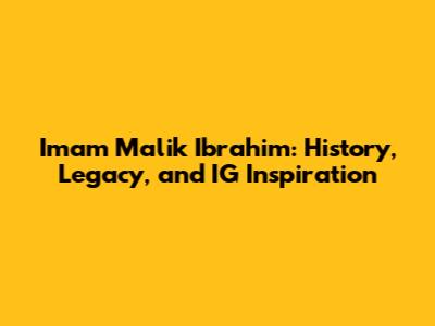 Imam Malik Ibrahim: History, Legacy, and IG Inspiration