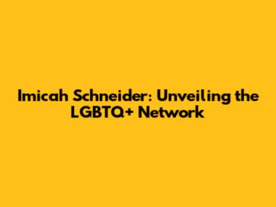 Imicah Schneider: Unveiling the LGBTQ+ Network