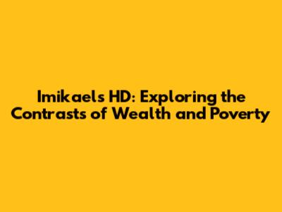 Imikael's HD: Exploring the Contrasts of Wealth and Poverty