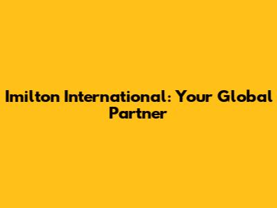 Imilton International: Your Global Partner