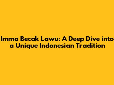 Imma Becak Lawu: A Deep Dive into a Unique Indonesian Tradition