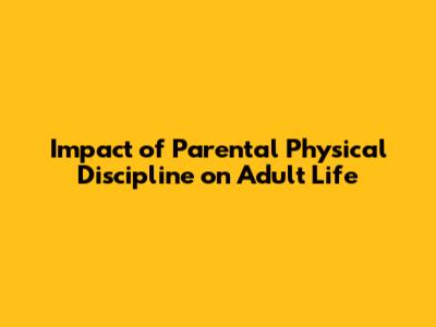Impact of Parental Physical Discipline on Adult Life