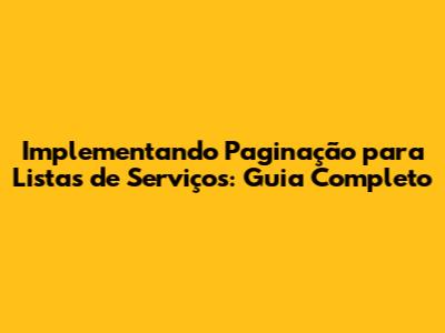 Implementando Paginação para Listas de Serviços: Guia Completo