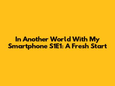 In Another World With My Smartphone S1E1: A Fresh Start