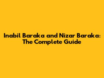Inabil Baraka and Nizar Baraka: The Complete Guide