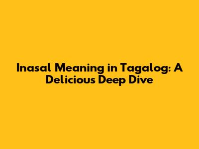 Inasal Meaning in Tagalog: A Delicious Deep Dive