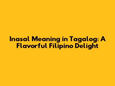 Inasal Meaning in Tagalog: A Flavorful Filipino Delight