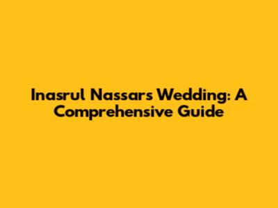 Inasrul Nassar's Wedding: A Comprehensive Guide
