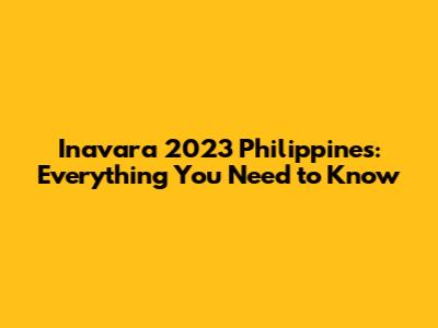 Inavara 2023 Philippines: Everything You Need to Know