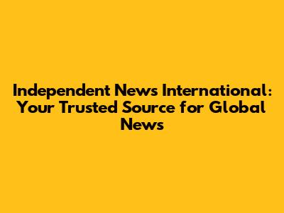 Independent News International: Your Trusted Source for Global News