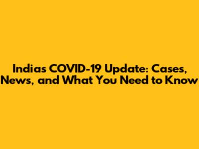 India's COVID-19 Update: Cases, News, and What You Need to Know