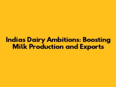 India's Dairy Ambitions: Boosting Milk Production and Exports