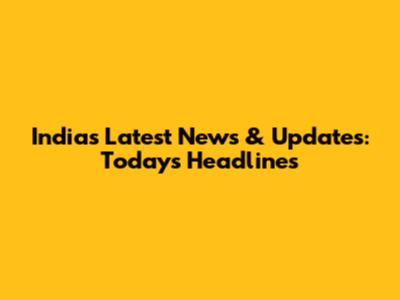 India's Latest News & Updates: Today's Headlines