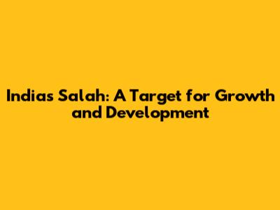 India's Salah: A Target for Growth and Development