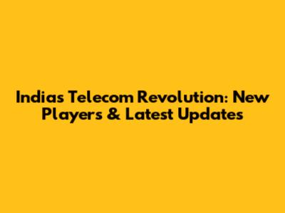 India's Telecom Revolution: New Players & Latest Updates
