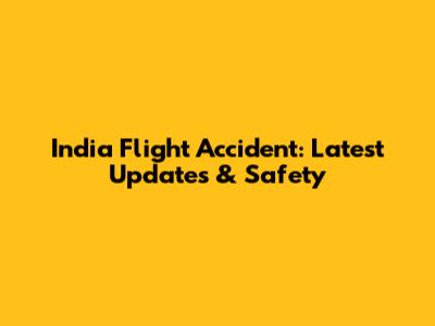 India Flight Accident: Latest Updates & Safety