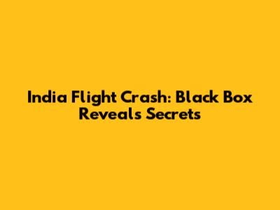 India Flight Crash: Black Box Reveals Secrets