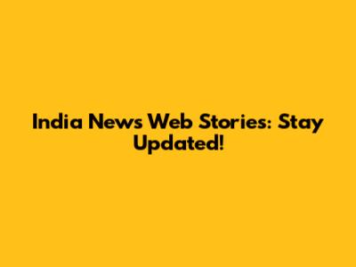 India News Web Stories: Stay Updated!
