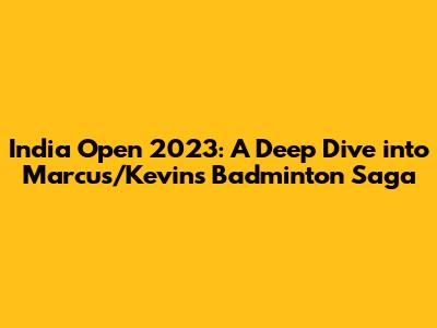India Open 2023: A Deep Dive into Marcus/Kevin's Badminton Saga
