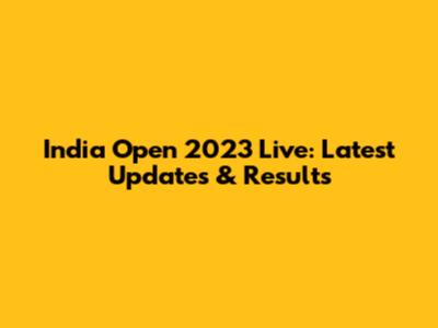 India Open 2023 Live: Latest Updates & Results