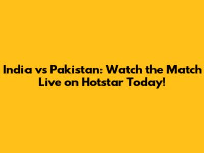 India vs Pakistan: Watch the Match Live on Hotstar Today!