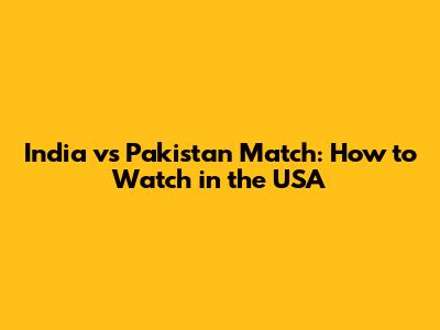 India vs Pakistan Match: How to Watch in the USA