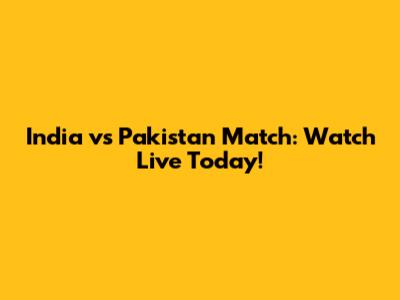 India vs Pakistan Match: Watch Live Today!