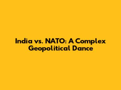 India vs. NATO: A Complex Geopolitical Dance