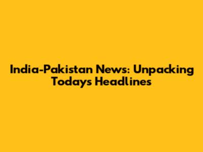 India-Pakistan News: Unpacking Today's Headlines