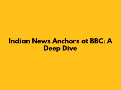 Indian News Anchors at BBC: A Deep Dive