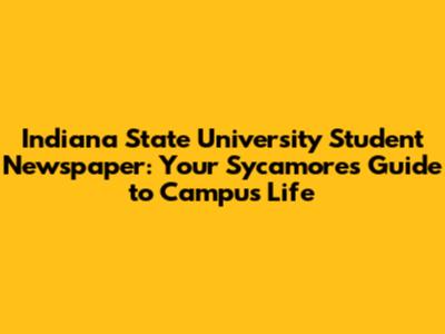 Indiana State University Student Newspaper: Your Sycamore's Guide to Campus Life