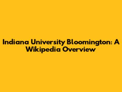 Indiana University Bloomington: A Wikipedia Overview