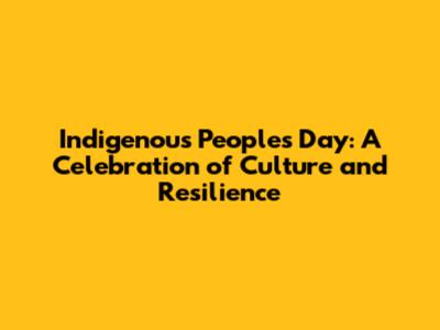 Indigenous Peoples' Day: A Celebration of Culture and Resilience