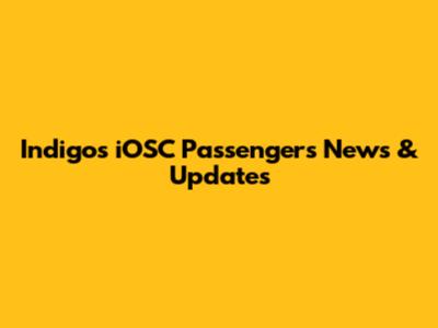Indigo's iOSC Passengers News & Updates