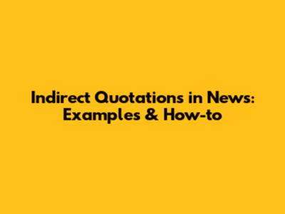 Indirect Quotations in News: Examples & How-to