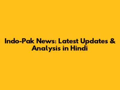 Indo-Pak News: Latest Updates & Analysis in Hindi