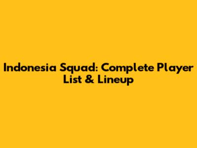 Indonesia Squad: Complete Player List & Lineup