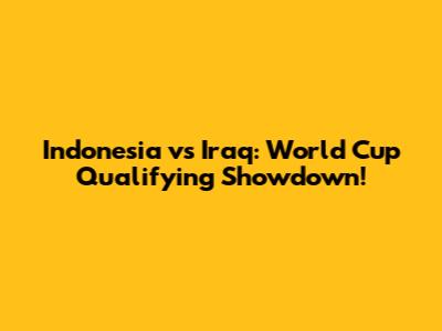 Indonesia vs Iraq: World Cup Qualifying Showdown!