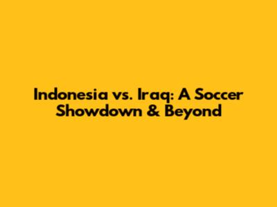 Indonesia vs. Iraq: A Soccer Showdown & Beyond