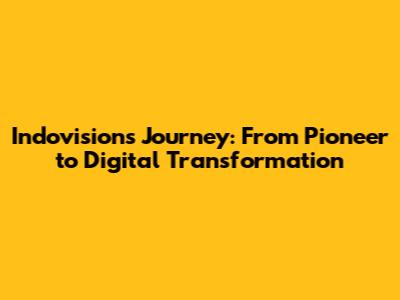 Indovision's Journey: From Pioneer to Digital Transformation
