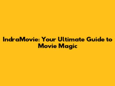 IndraMovie: Your Ultimate Guide to Movie Magic