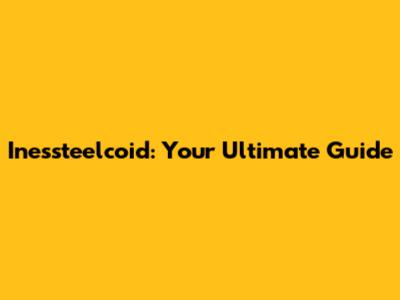 Inessteelcoid: Your Ultimate Guide