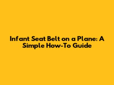 Infant Seat Belt on a Plane: A Simple How-To Guide