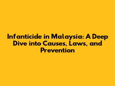 Infanticide in Malaysia: A Deep Dive into Causes, Laws, and Prevention