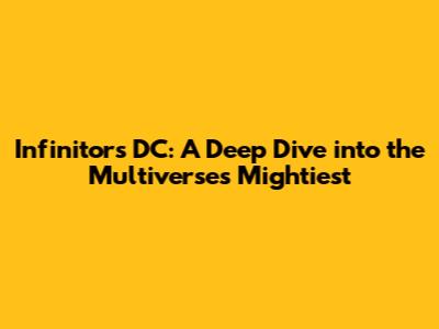 Infinitors DC: A Deep Dive into the Multiverse's Mightiest