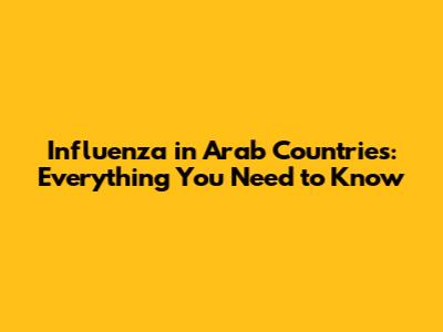 Influenza in Arab Countries: Everything You Need to Know
