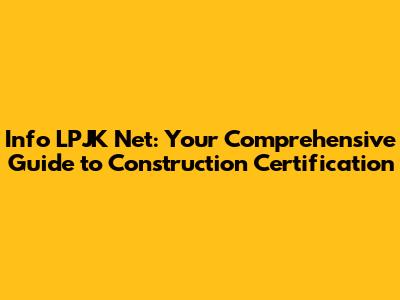 Info LPJK Net: Your Comprehensive Guide to Construction Certification