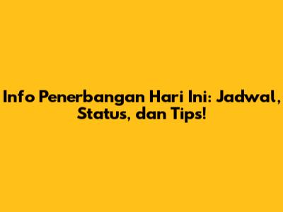 Info Penerbangan Hari Ini: Jadwal, Status, dan Tips!