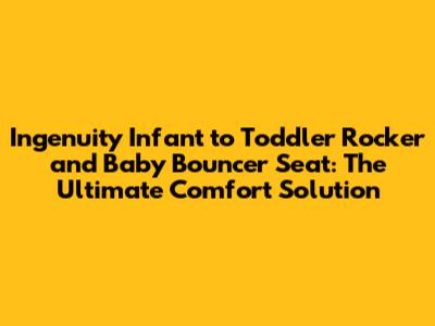Ingenuity Infant to Toddler Rocker and Baby Bouncer Seat: The Ultimate Comfort Solution