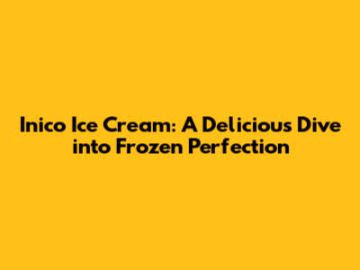 Inico Ice Cream: A Delicious Dive into Frozen Perfection